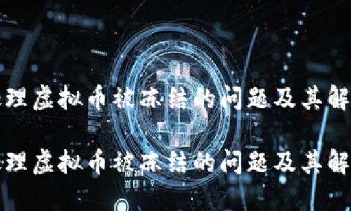 如何处理虚拟币被冻结的问题及其解决方案

如何处理虚拟币被冻结的问题及其解决方案
