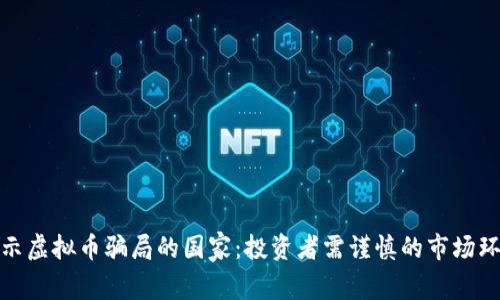 揭示虚拟币骗局的国家：投资者需谨慎的市场环境