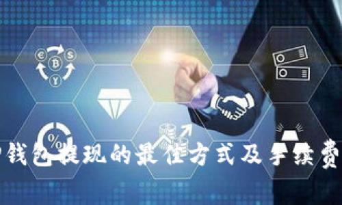 : TP钱包提现的最佳方式及手续费指南