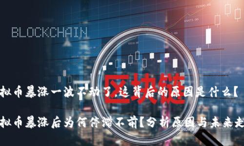 虚拟币暴涨一波不动了，这背后的原因是什么？

虚拟币暴涨后为何停滞不前？分析原因与未来走势