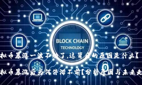 虚拟币暴涨一波不动了，这背后的原因是什么？

虚拟币暴涨后为何停滞不前？分析原因与未来走势