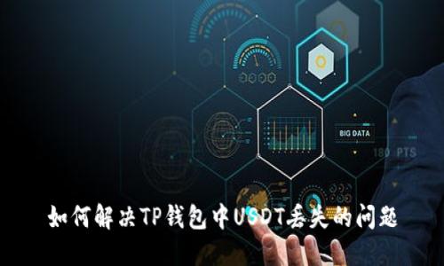 如何解决TP钱包中USDT丢失的问题