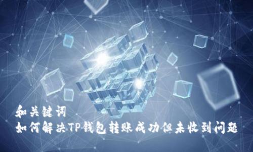 和关键词  
如何解决TP钱包转账成功但未收到问题