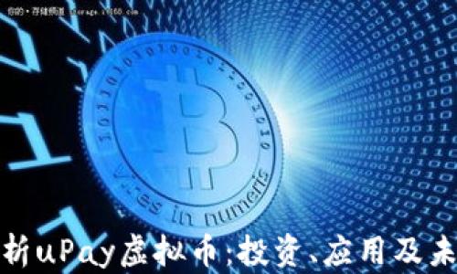 
全面解析uPay虚拟币：投资、应用及未来趋势