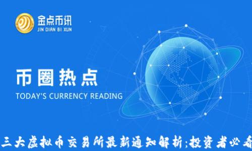 
三大虚拟币交易所最新通知解析：投资者必看