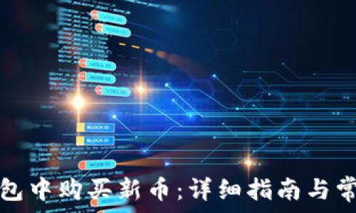  
如何在TP钱包中购买新币：详细指南与常见问题解答