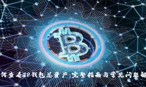 如何查看TP钱包总资产：完整指南与常见问题解答