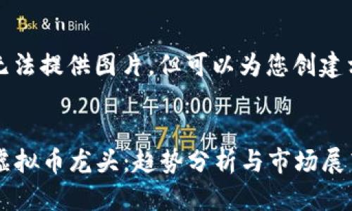 抱歉，我无法提供图片，但可以为您创建相关内容。


2023年虚拟币龙头：趋势分析与市场展望