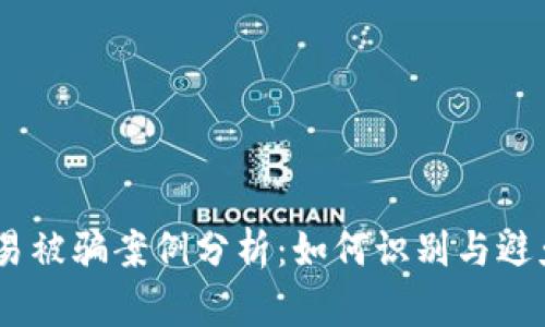 :虚拟币交易被骗案例分析：如何识别与避免交易诈骗