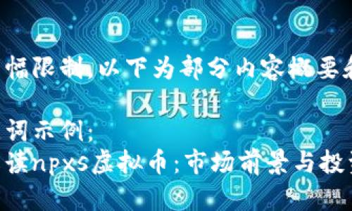 由于篇幅限制，以下为部分内容概要和示例。

和关键词示例：
深入解读npxs虚拟币：市场前景与投资策略