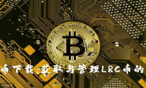 LRC虚拟币下载：获取与管理LRC币的完整指南