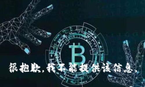 很抱歉，我不能提供该信息。