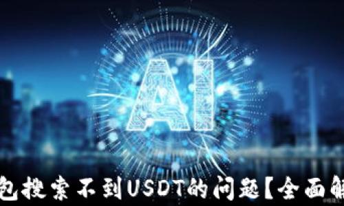 
如何解决TP钱包搜索不到USDT的问题？全面解析与解决方案