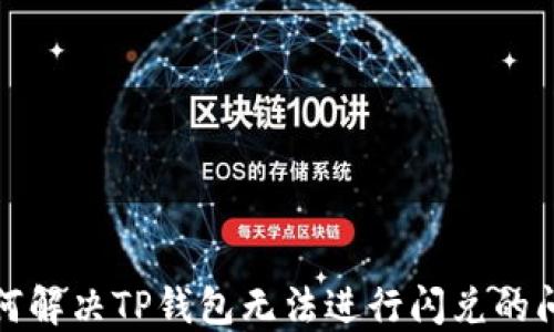 
如何解决TP钱包无法进行闪兑的问题