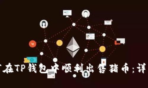 : 如何在TP钱包中顺利出售猪币：详细指南