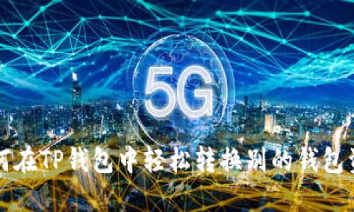 如何在TP钱包中轻松转换别的钱包资产