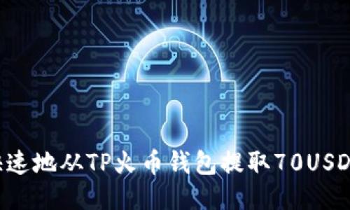 如何安全快速地从TP火币钱包提取70USDT：详尽指南