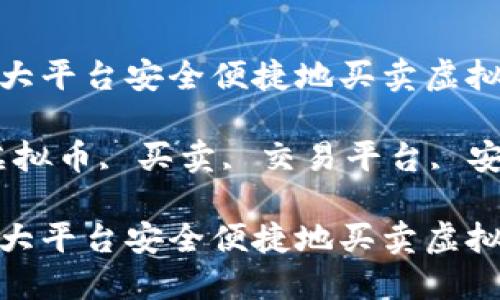 如何在各大平台安全便捷地买卖虚拟币与现金

关键词：虚拟币, 买卖, 交易平台, 安全, 现金

如何在各大平台安全便捷地买卖虚拟币与现金