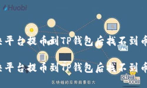 如何解决平台提币到TP钱包后找不到币的问题？

如何解决平台提币到TP钱包后找不到币的问题？