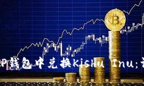 如何在TP钱包中兑换Kishu Inu：详细指南