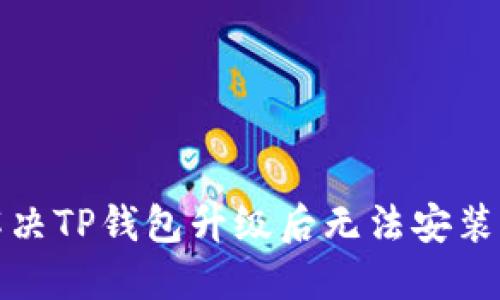 如何解决TP钱包升级后无法安装的问题